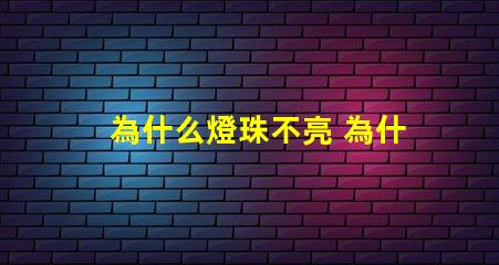 為什么燈珠不亮 為什么燈珠老壞